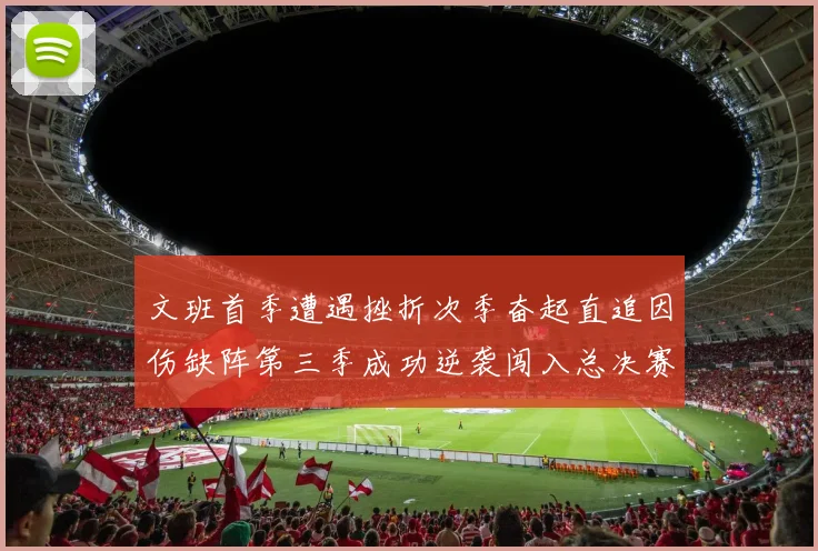文班首季遭遇挫折次季奋起直追因伤缺阵第三季成功逆袭闯入总决赛