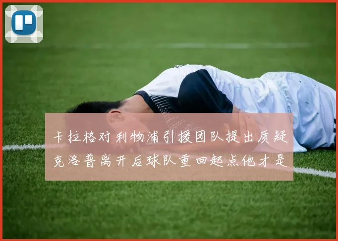 卡拉格对利物浦引援团队提出质疑克洛普离开后球队重回起点他才是真正的明星
