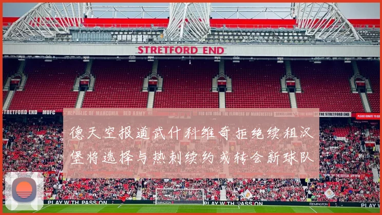 德天空报道武什科维奇拒绝续租汉堡将选择与热刺续约或转会新球队